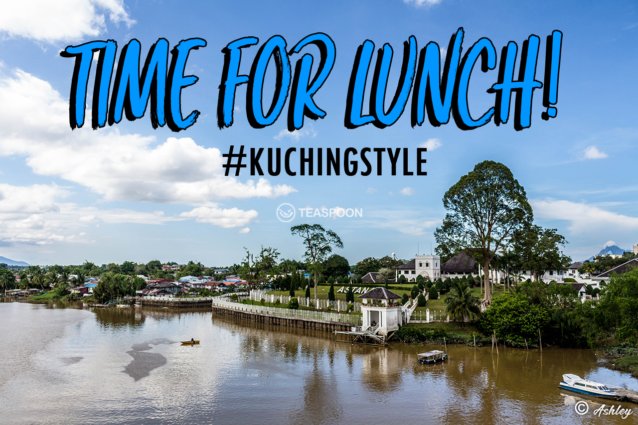 【Time For Lunch - The Kuching Style!】 - Teaspoon